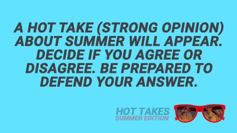 Hot Takes: Summer Edition